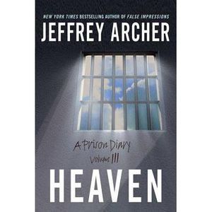 Heaven: A Prison Diary Volume 3 -- Jeffrey Archer